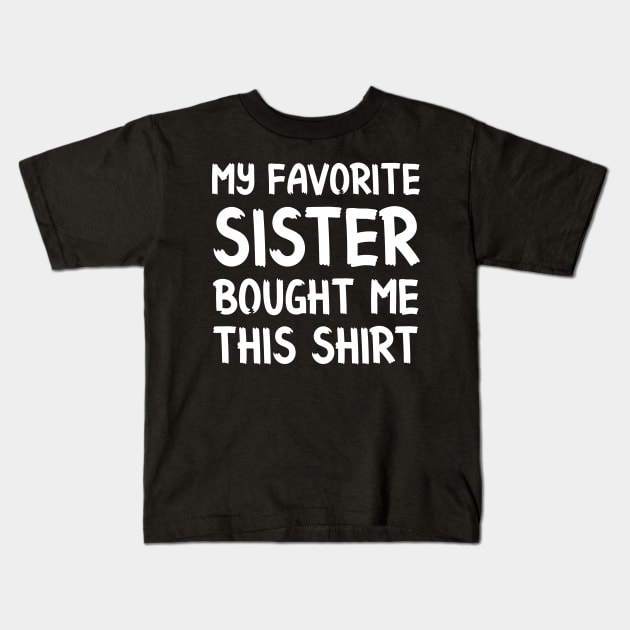 My Favorite Sister Bought Me This Shirt Funny Brother Kids T-Shirt by RickandMorty